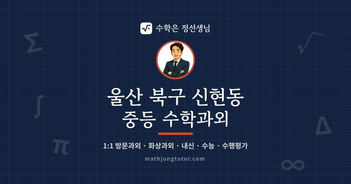 울산 북구 신현동 중등 수학과외 안내 이미지 — 수학은 정선생님