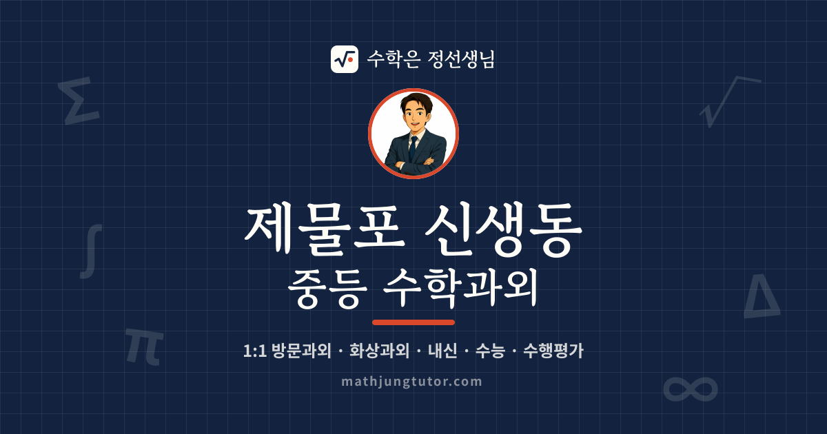 제물포 신생동 중등 수학과외 안내 이미지 — 수학은 정선생님
