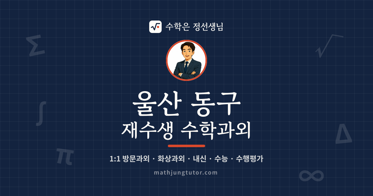 울산 동구 재수생 수학과외 안내 이미지 — 수학은 정선생님